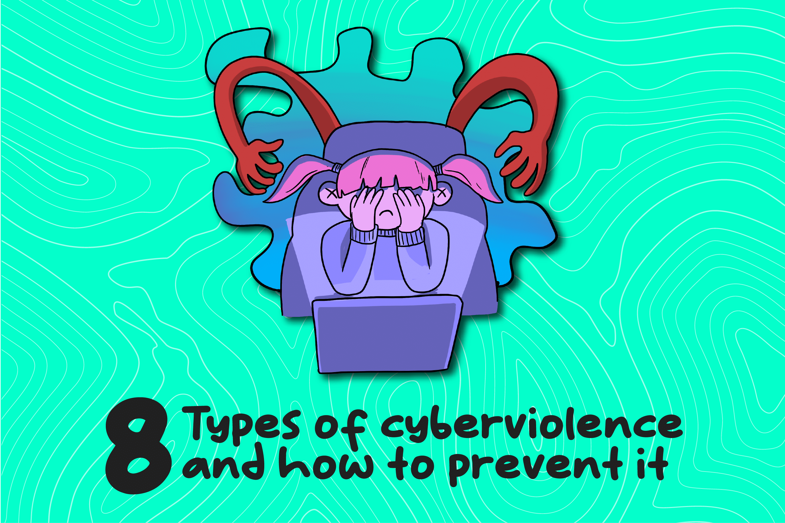Learn 8 types of cyberviolence and how to prevent it