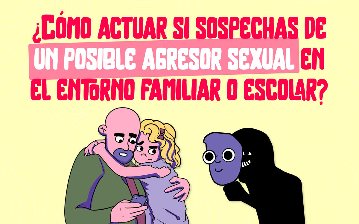 ¿Cómo actuar si sospechas de un posible agresor sexual en el entorno familiar o escolar?