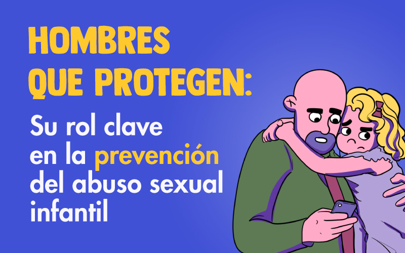 Hombres que protegen: Su rol clave en la prevención del abuso sexual infantil